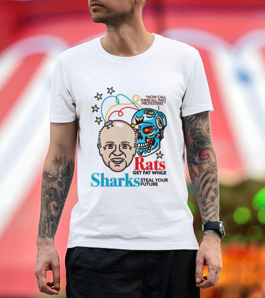 Now Call Them All Paid Protesters Rats Get Fat While Sharks Steal Your Future T-Shirt