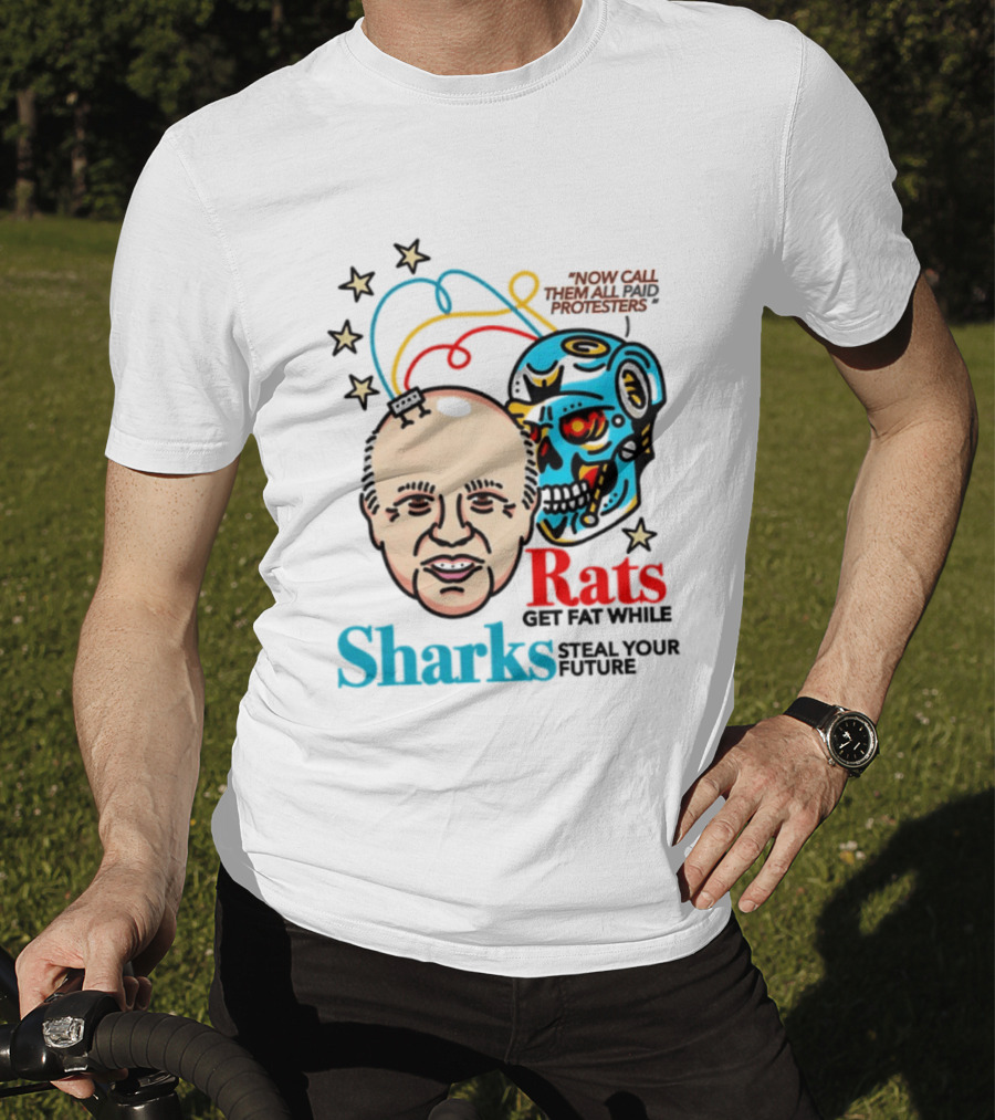 Now Call Them All Paid Protesters Rats Get Fat While Sharks Steal Your Future T-Shirt