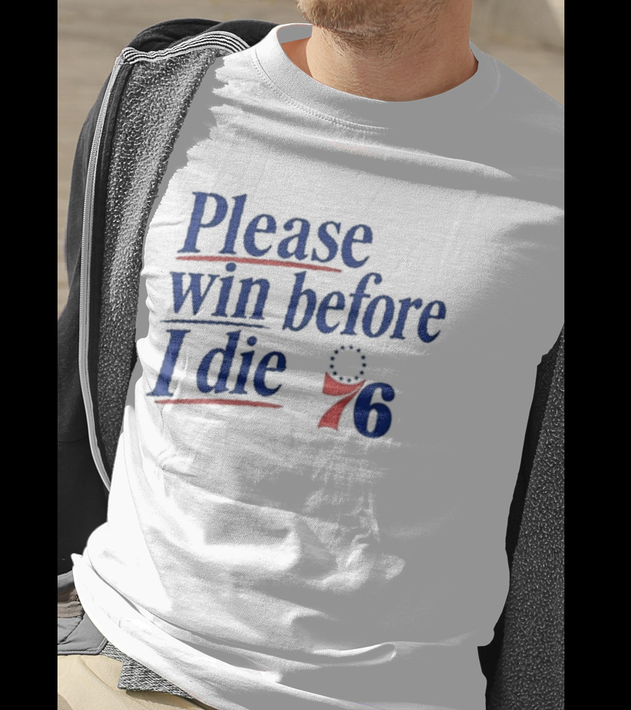 Philadelphia 76ers Please Win Before I Die 76 T-Shirt