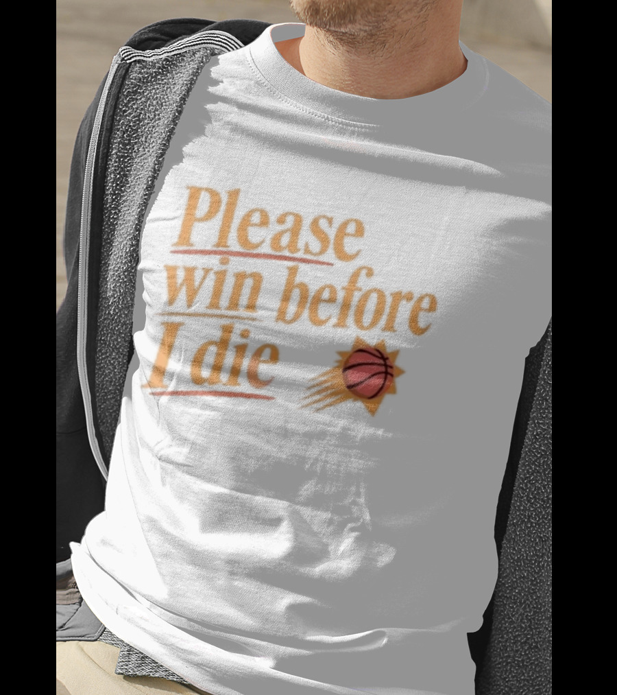 Phoenix Suns Please Win Before I Die Basketball T-Shirt