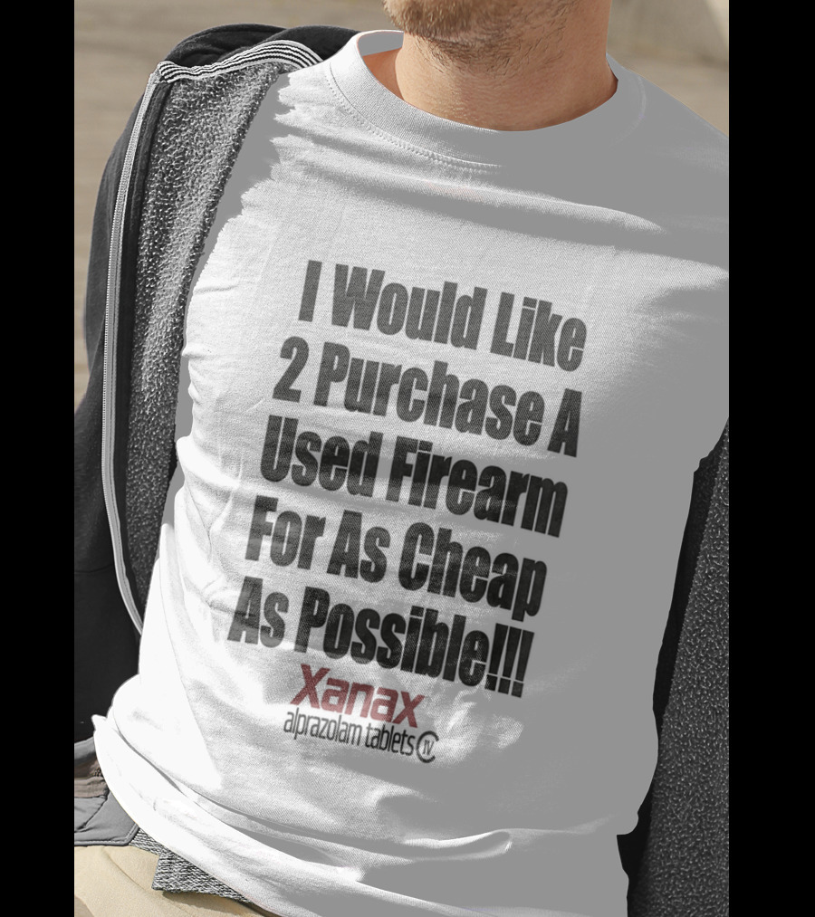 I Would Like 2 Purchase A Used Firearm For As Cheap As Possible Xanax Alprazolam Tablets T-Shirt