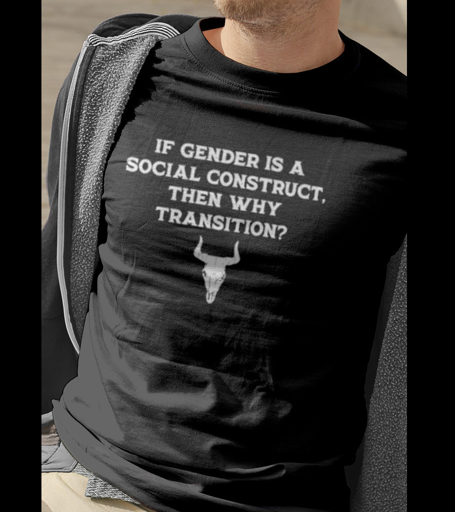 Bufalo Skull If Gender Is A Social Construct Then Why Transition T-Shirt
