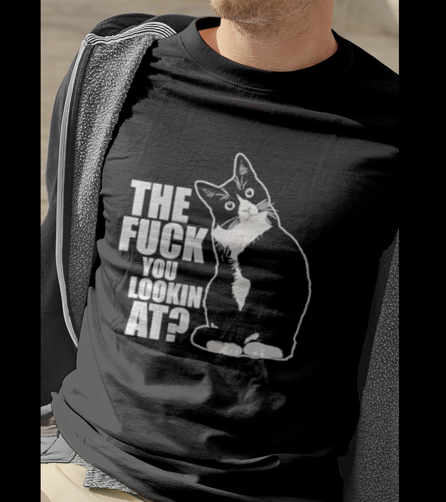 The Fuck You Lookin At Cat T-Shirt