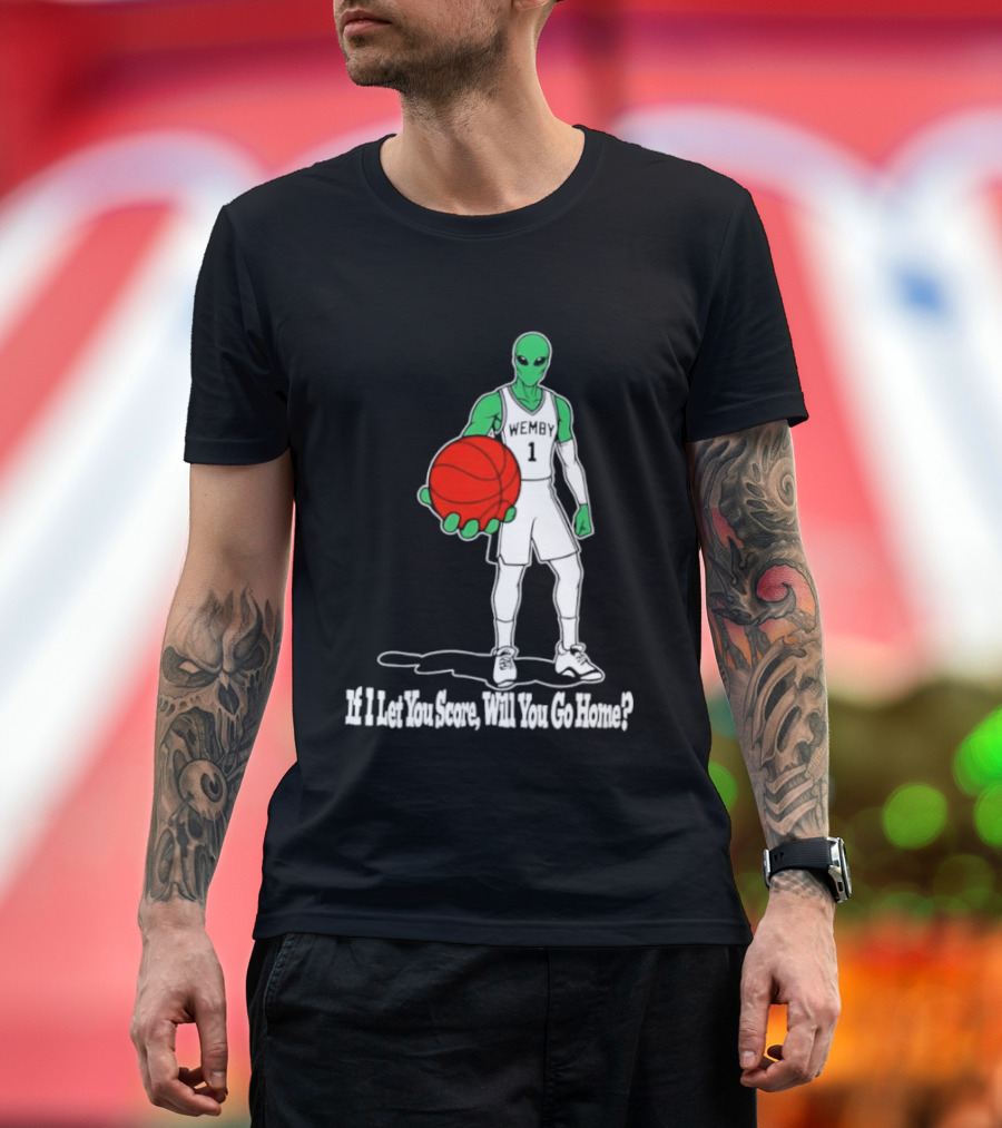 Wemby 1 Alien Basketball If I Let You Score Will You Go Home Player Holding Red Ball T-Shirt