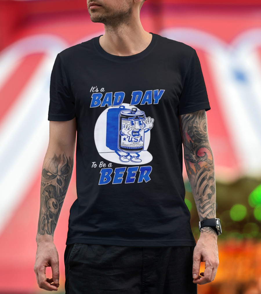 It's A Bad Day To Be A Beer USA Can Character Fun Expression T-Shirt