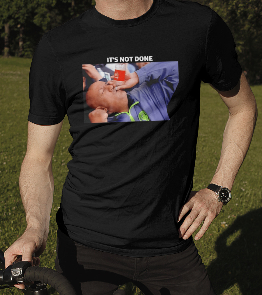 IT'S NOT DONE Manchester City Drink Meme T-Shirt