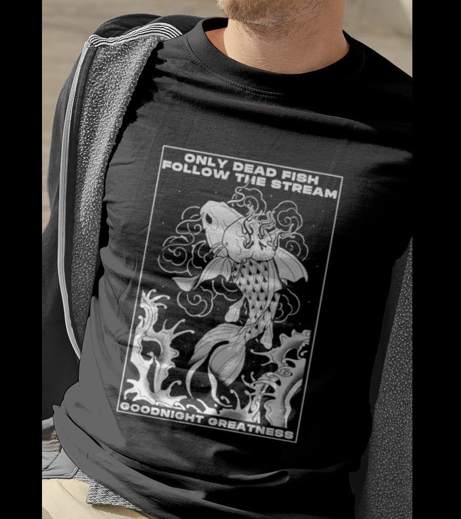 Only Dead Fish Follow The Stream Goodnight Greatness Surreal Fish T-Shirt