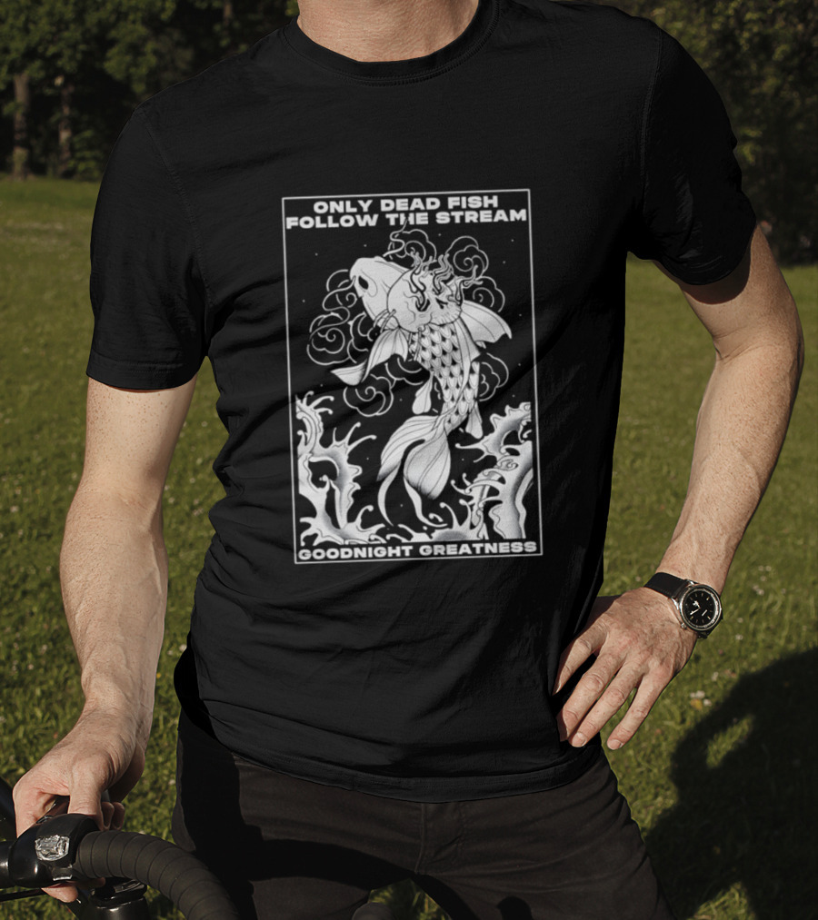 Only Dead Fish Follow The Stream Goodnight Greatness Surreal Fish T-Shirt