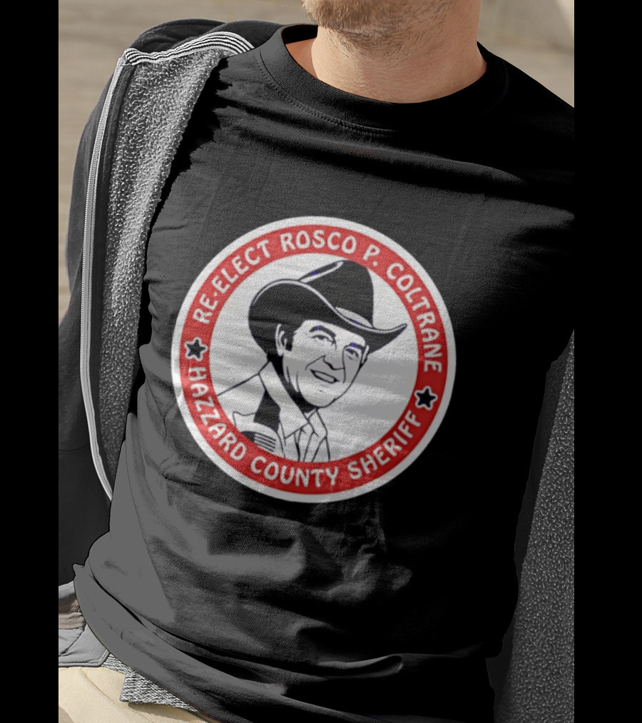 Re Elect Rosco P. Coltrane Hazzard County Sheriff T-Shirt