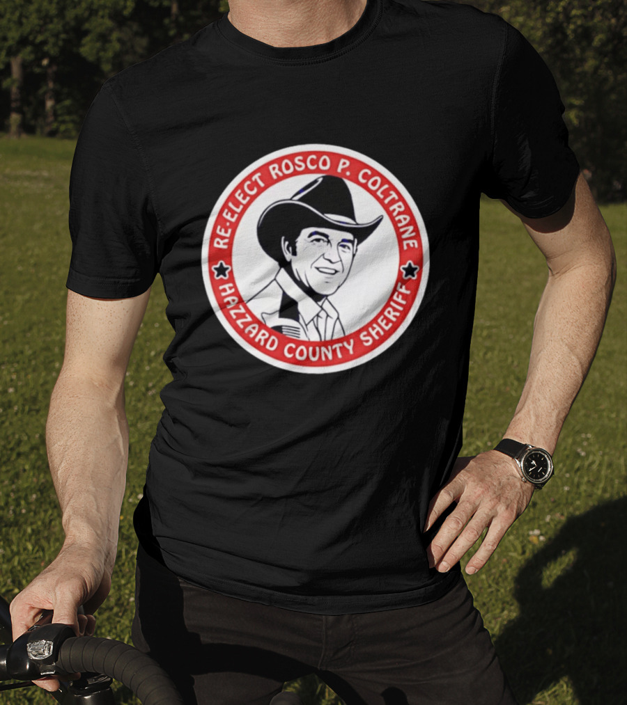 Re Elect Rosco P. Coltrane Hazzard County Sheriff T-Shirt