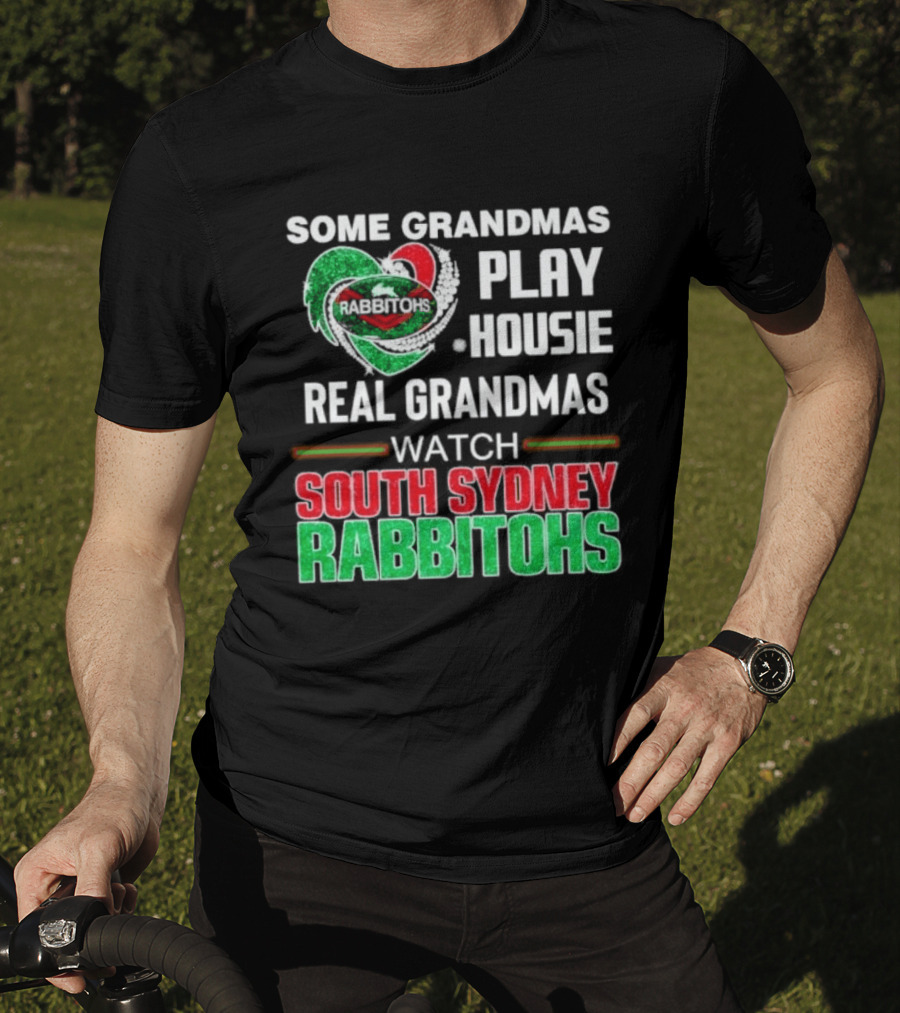 Some Grandmas Play Housie Real Grandmas South Sydney Rabbitohs T-Shirt