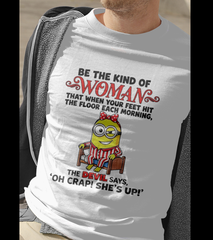 Be The Kind Of Woman Minion Devil Says Oh Crap She's Up T-Shirt