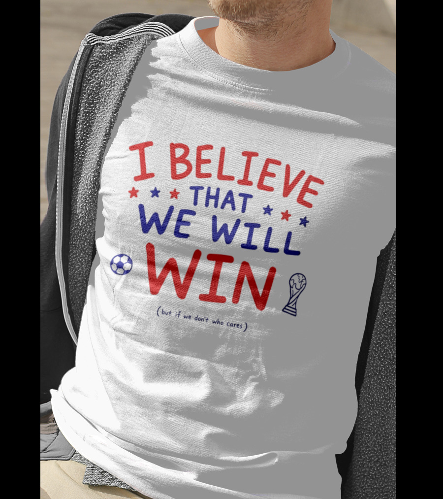I Believe That We Will Win Soccer Celebration T-Shirt