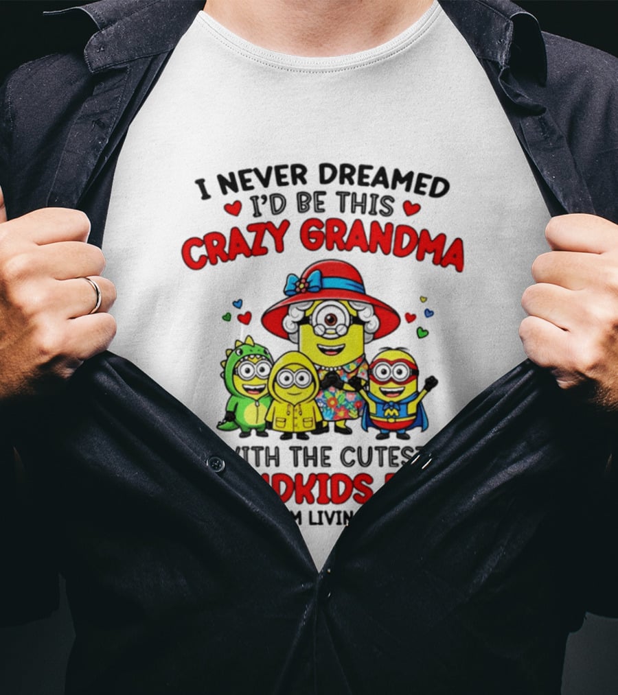 I Never Dreamed I'd Be This Crazy Grandma With The Cutest Grandkids Ever Minion T-Shirt