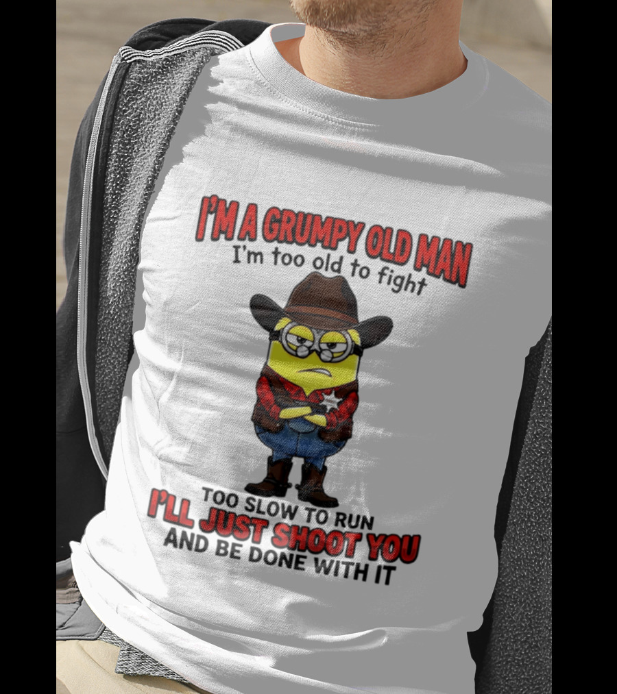 I'm A Grumpy Old Man I'm Too Old To Fight Too Slow To Run I'll Just Shoot You Minion T-Shirt