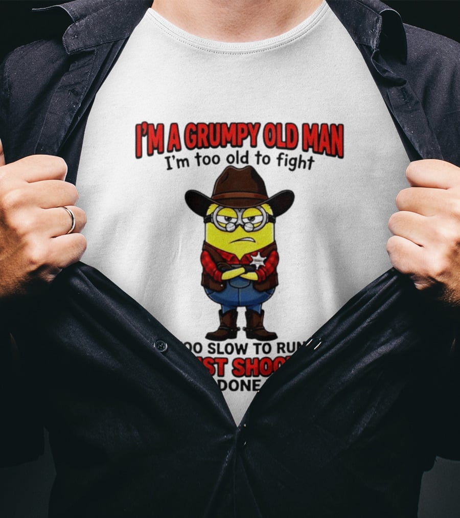 I'm A Grumpy Old Man I'm Too Old To Fight Too Slow To Run I'll Just Shoot You Minion T-Shirt