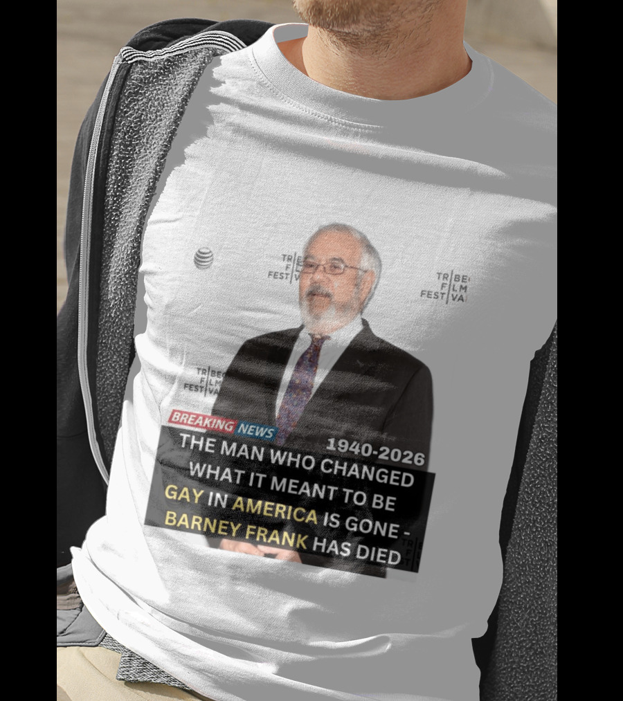Breaking News: Barney Frank 1940 2026 The Man Who Changed What It Meant To Be Gay In America Is Gone T-Shirt
