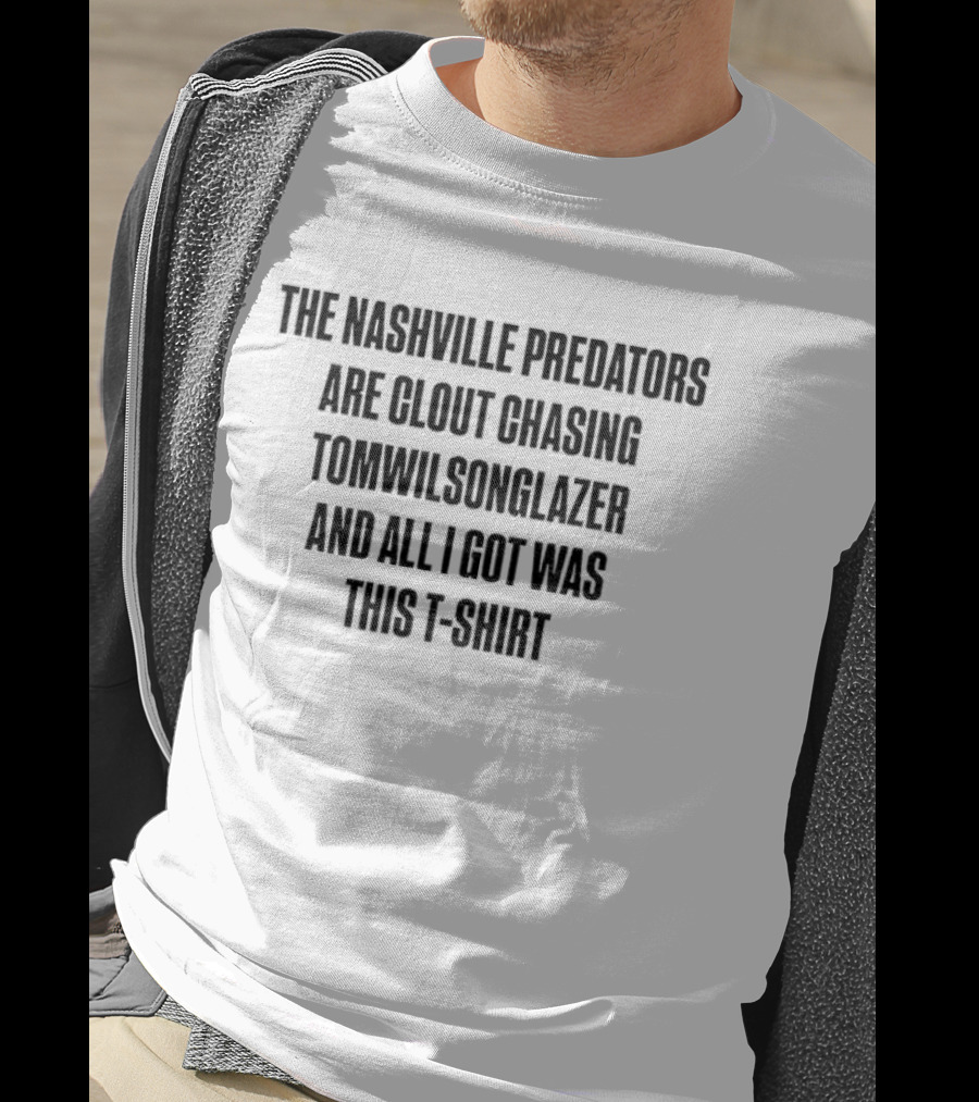 The Nashville Predators Are Clout Chasing Tomwilsonglazer And All I Got Was This T-Shirt