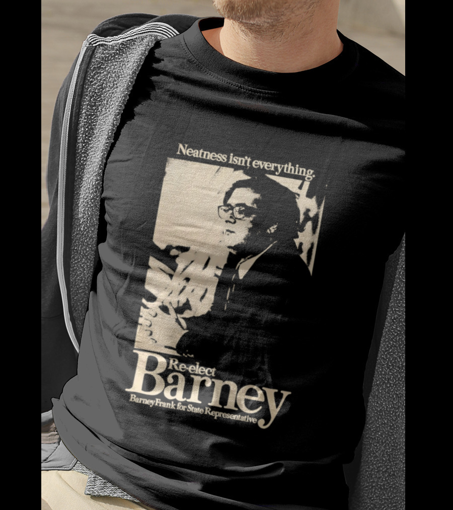 Neatness Isn't Everything Re Elect Barney Frank For State Representative T-Shirt