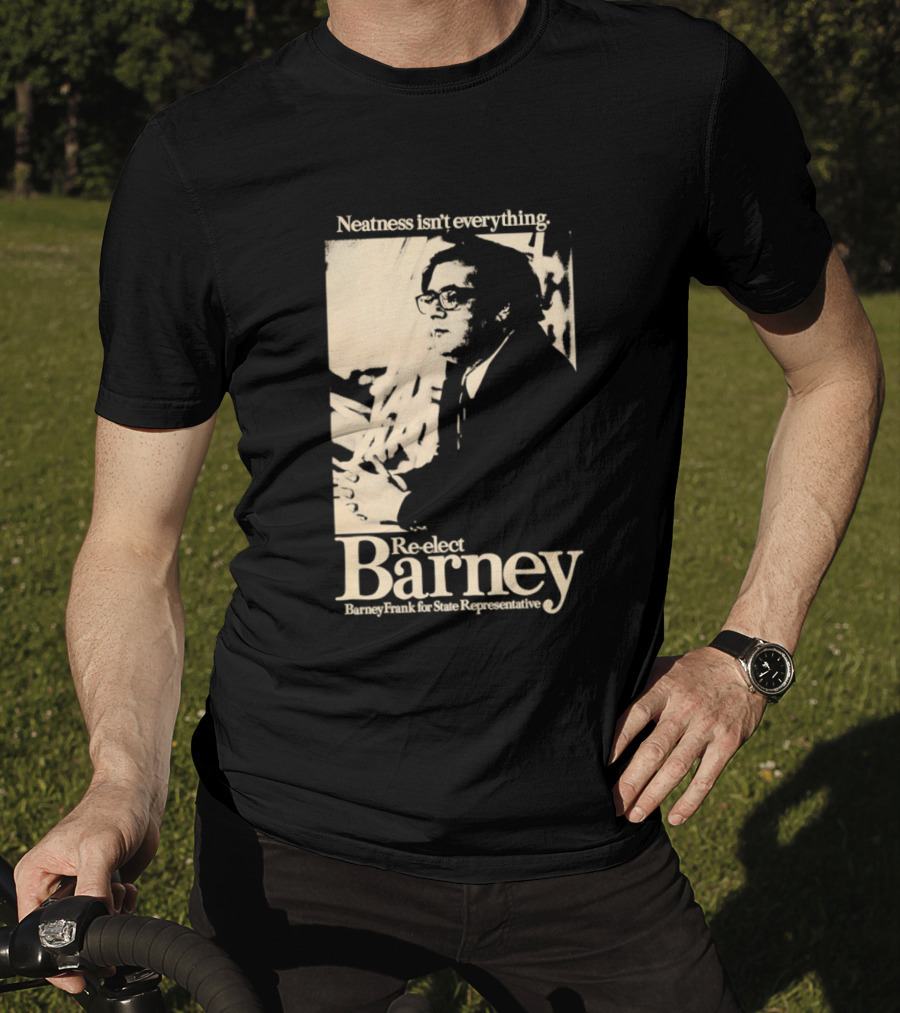 Neatness Isn't Everything Re Elect Barney Frank For State Representative T-Shirt