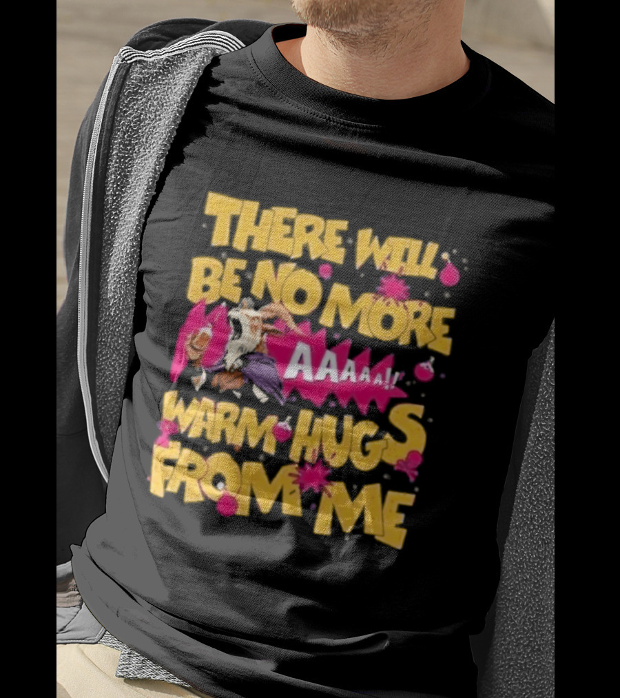 There Will Be No More Warm Hugs From Me AAAAA T-Shirt