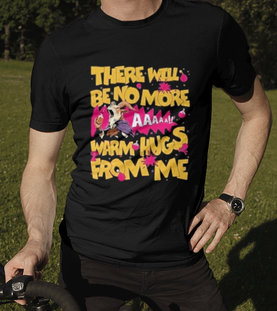 There Will Be No More Warm Hugs From Me AAAAA T-Shirt