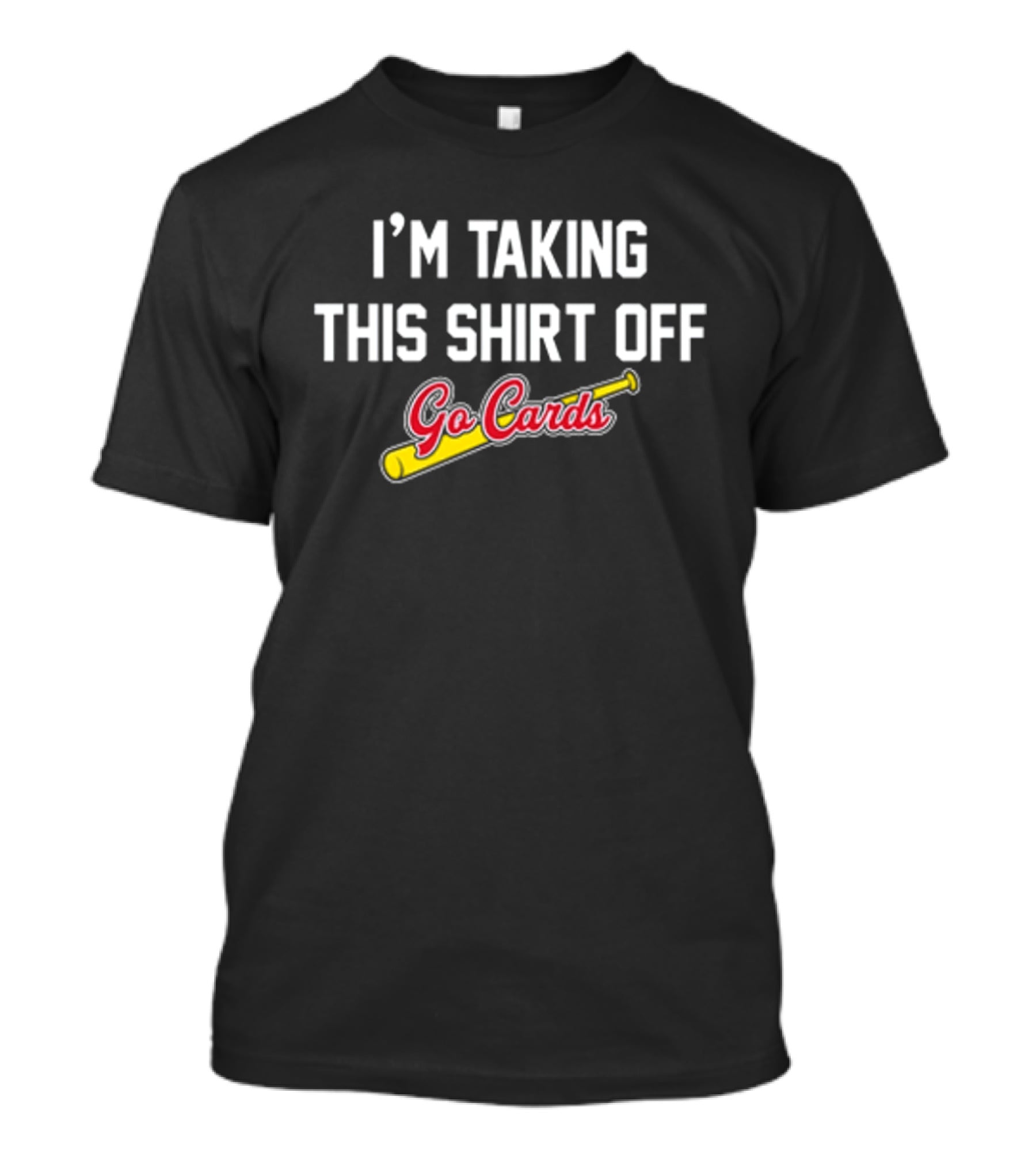 I'm Taking This Off Go Cards Baseball Fan T-Shirt