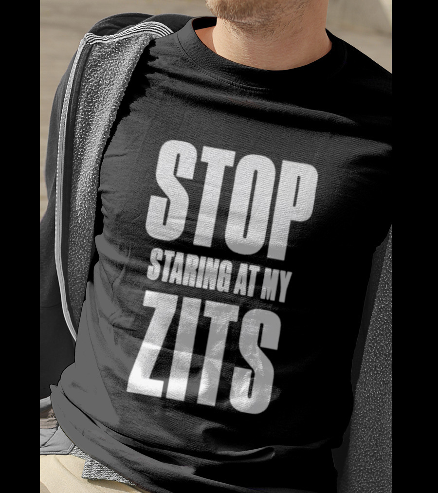Stop Staring At My Zits T-Shirt