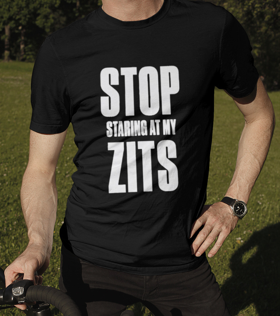 Stop Staring At My Zits T-Shirt