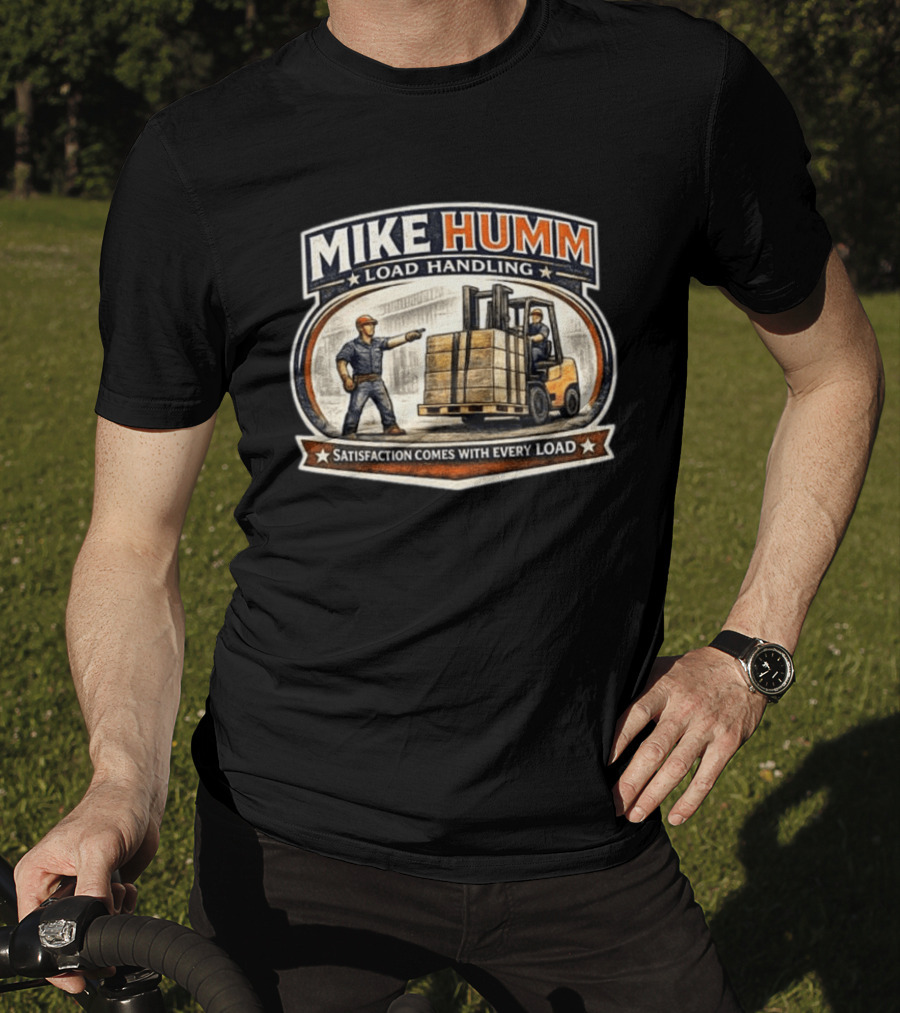 Mike Humm Load Handling Satisfaction Comes With Every Load Worker And Forklift T-Shirt