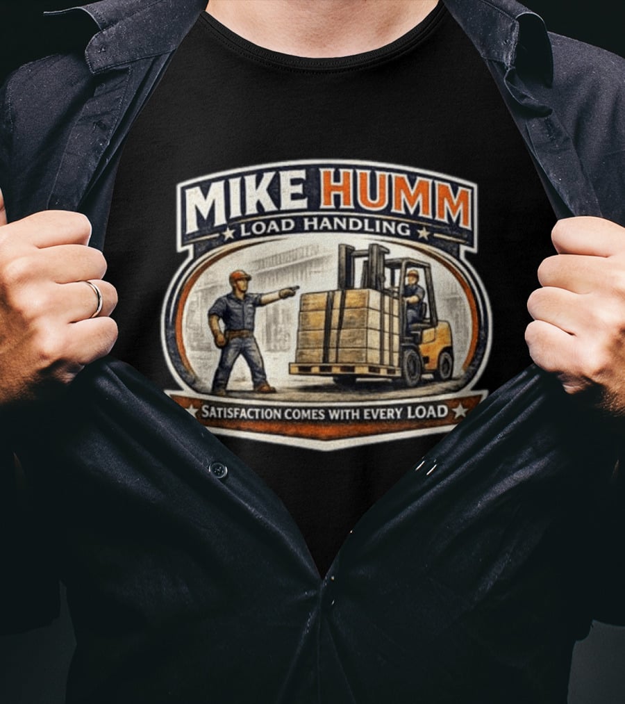 Mike Humm Load Handling Satisfaction Comes With Every Load Worker And Forklift T-Shirt