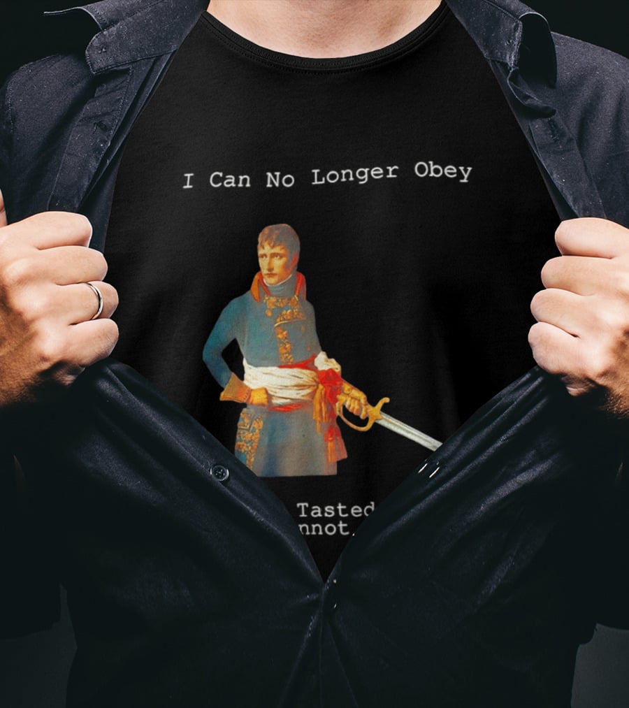 Napoleon Bonaparte I Can No Longer Obey Tasted Command Cannot Give It Up T-Shirt