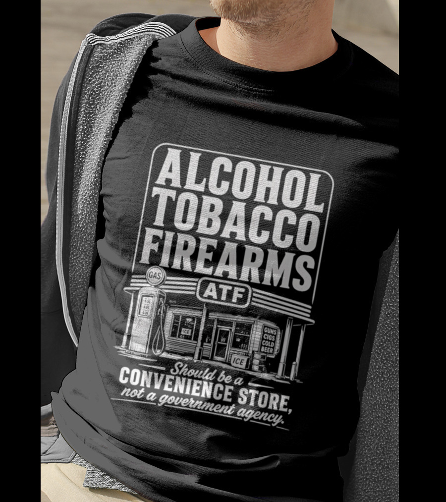 Alcohol Tobacco Firearms ATF Convenience Store Not Government Agency T-Shirt