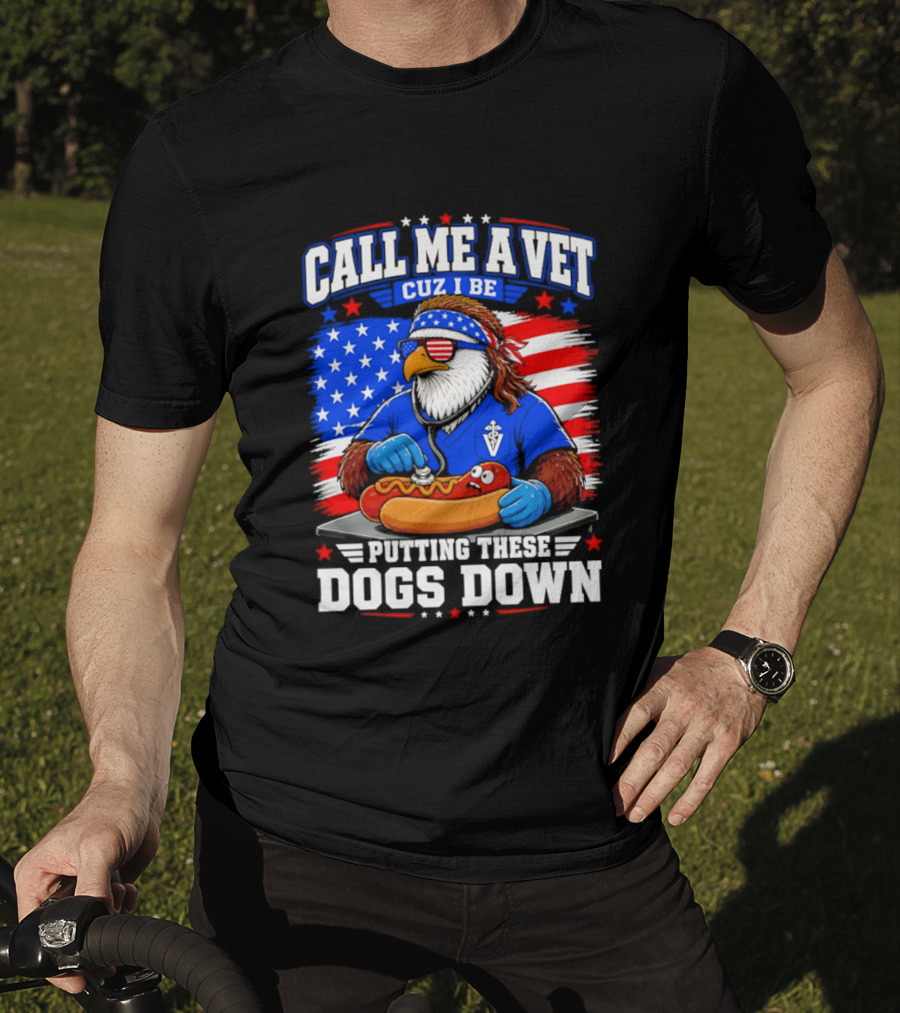 Call Me A Vet Cuz I Be Putting These Dogs Down Patriotic Eagle American Flag Hot Dog T-Shirt