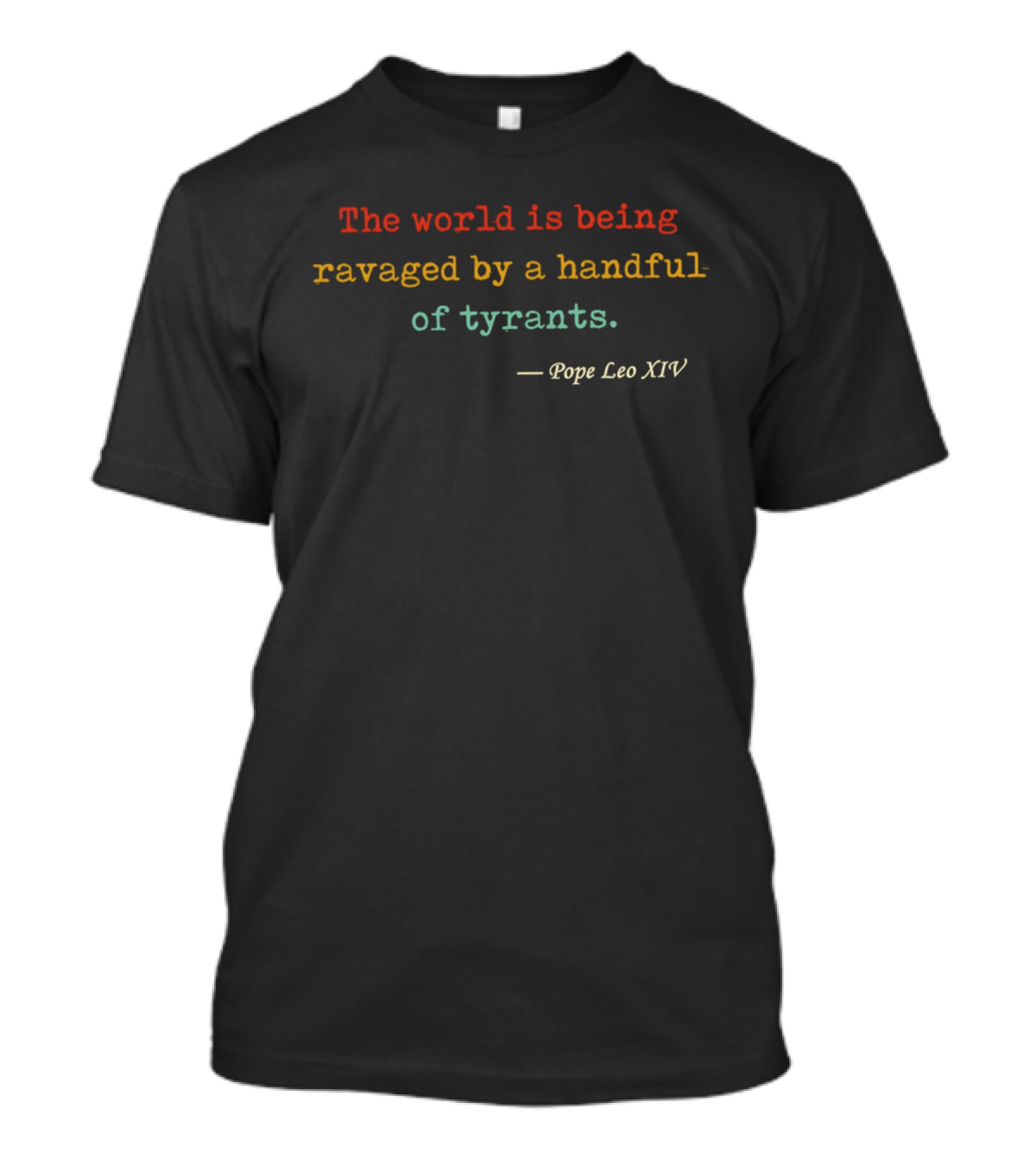 The World Is Being Ravaged By A Handful Of Tyrants Pope Leo XIV T-Shirt