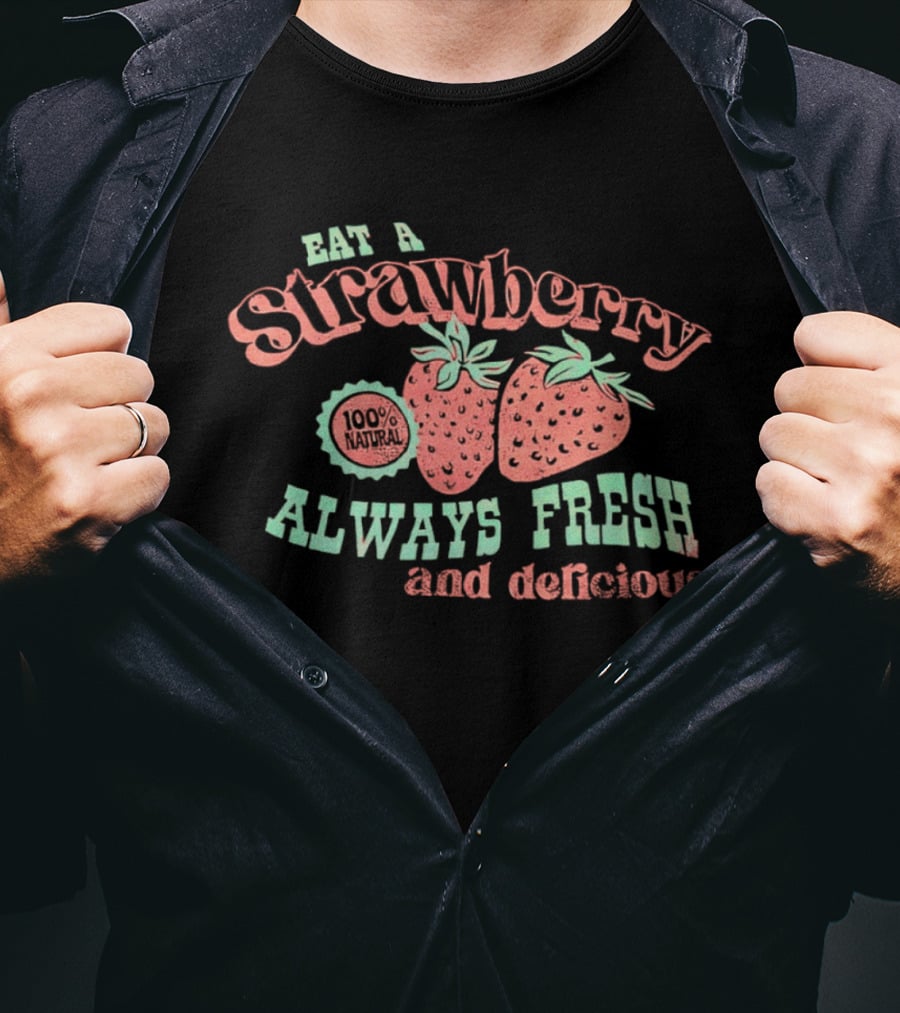 Eat A Strawberry Always Fresh And Delicious Fruit Lover's Delight T-Shirt