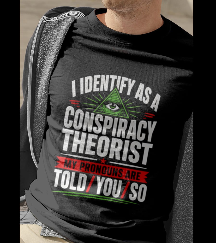 I Identify As A Conspiracy Theorist My Pronouns Are I Told You So Pyramid Eye T-Shirt
