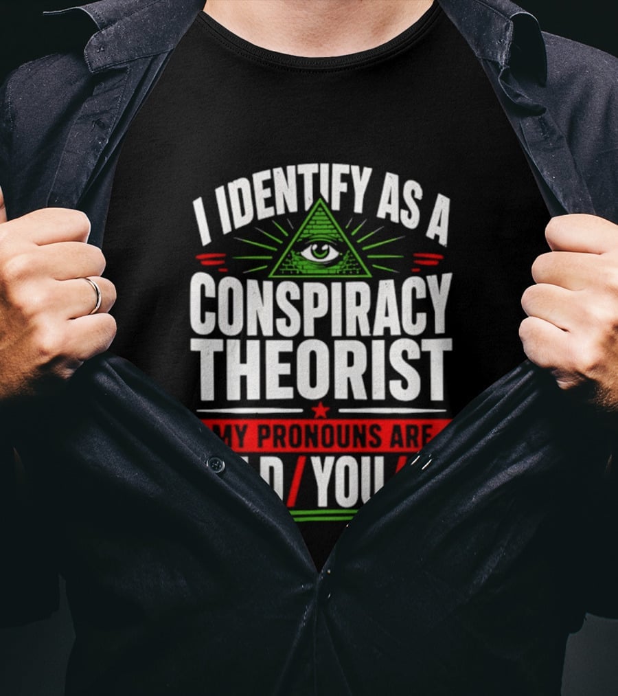I Identify As A Conspiracy Theorist My Pronouns Are I Told You So Pyramid Eye T-Shirt