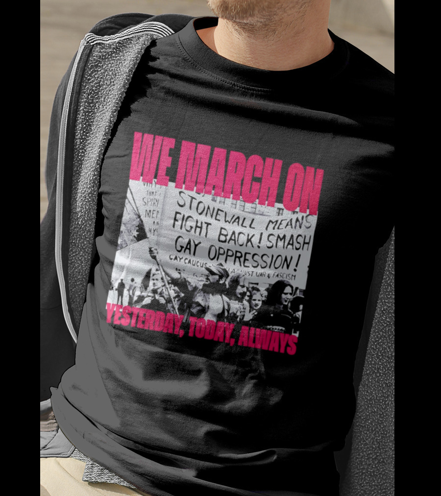 We March On Stonewall Mean Fight Back Smash Gay Oppression Yesterday Today Always T-Shirt