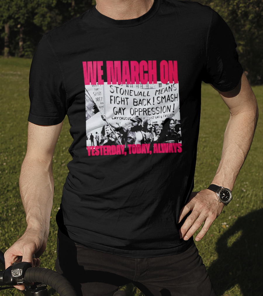 We March On Stonewall Mean Fight Back Smash Gay Oppression Yesterday Today Always T-Shirt