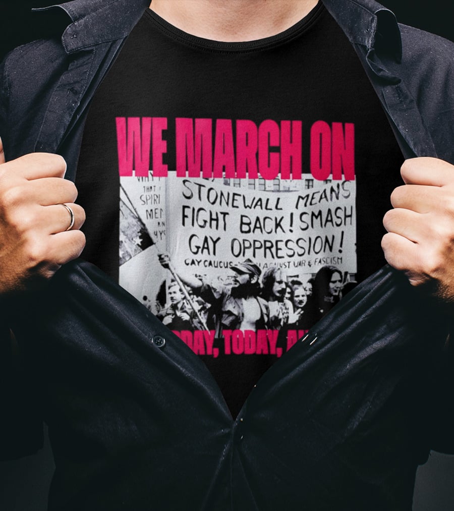 We March On Stonewall Mean Fight Back Smash Gay Oppression Yesterday Today Always T-Shirt