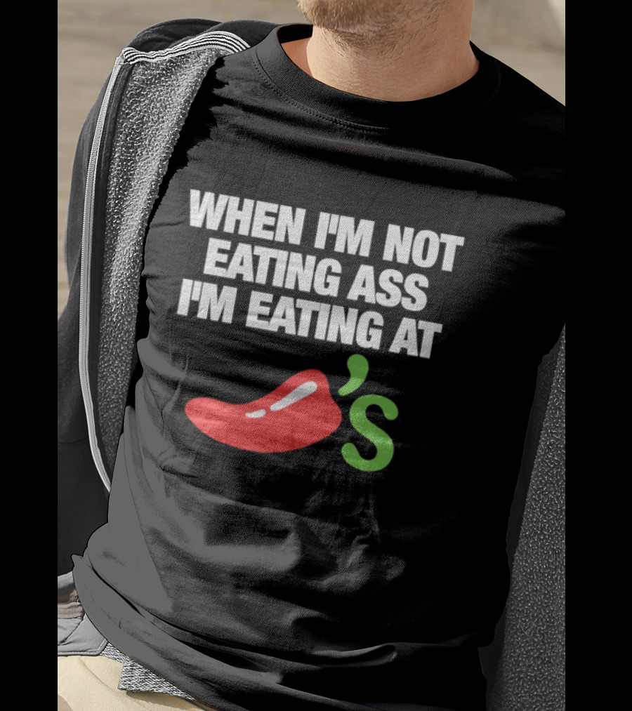 When I'm Not Eating Ass I'm Eating At Chili's T-Shirt