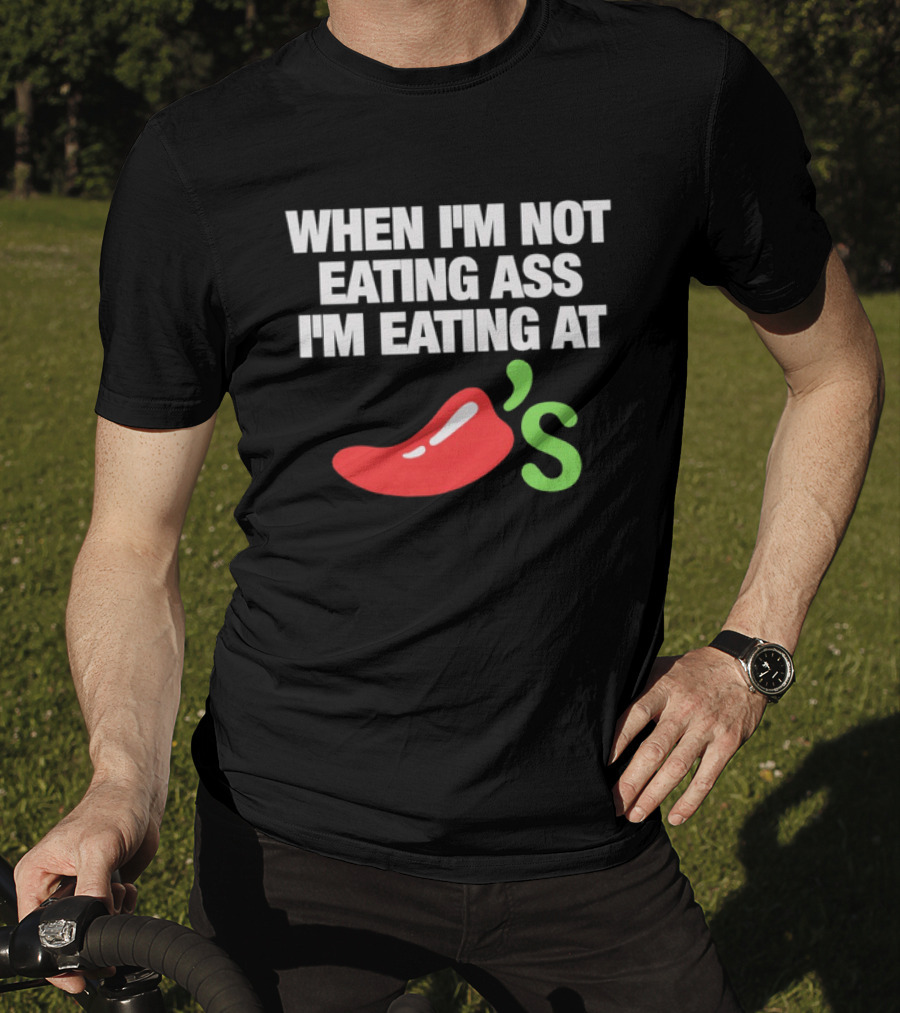 When I'm Not Eating Ass I'm Eating At Chili's T-Shirt