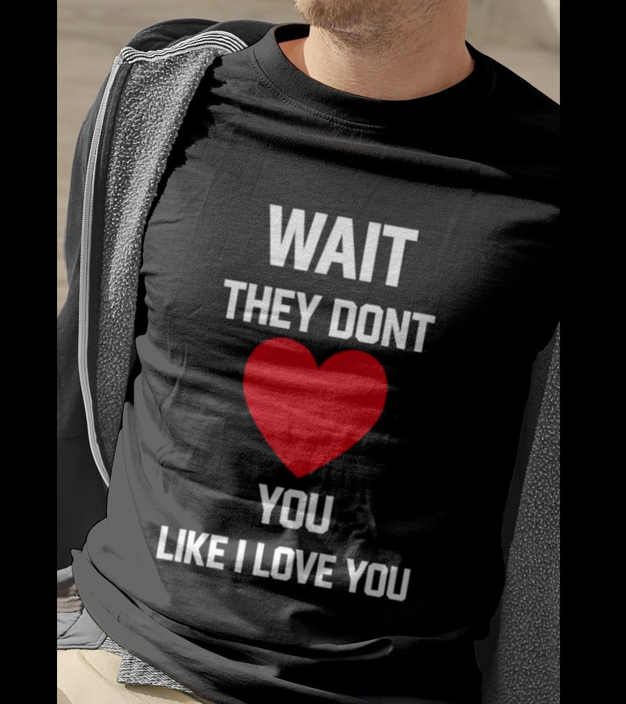 Kang Seul Gi Wait They Don't Heart You Like I Love You T-Shirt