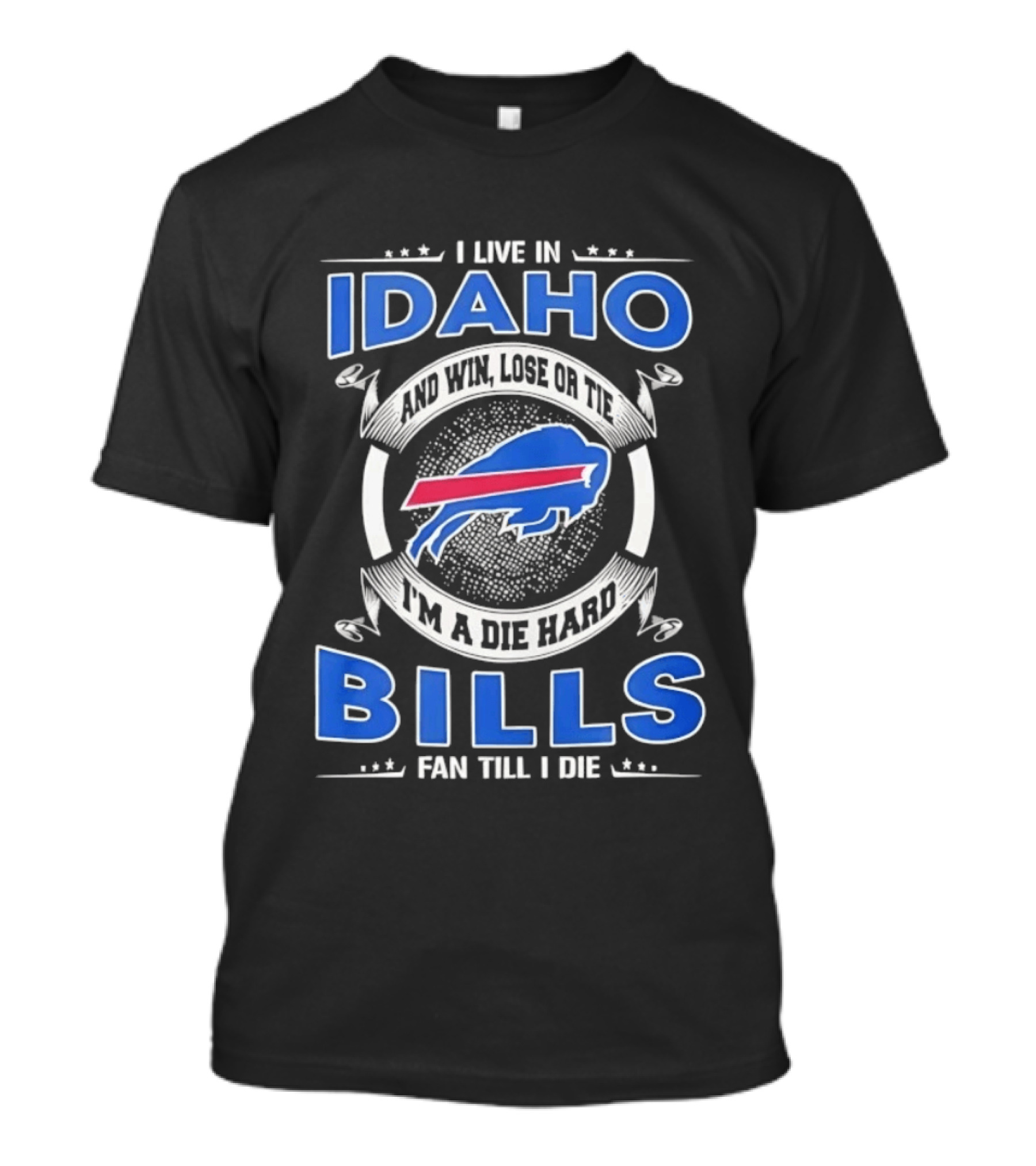 I Live In Idaho Win Lose Or Tie I'm A Die Hard Buffalo Bills Fan Till I Die T-Shirt