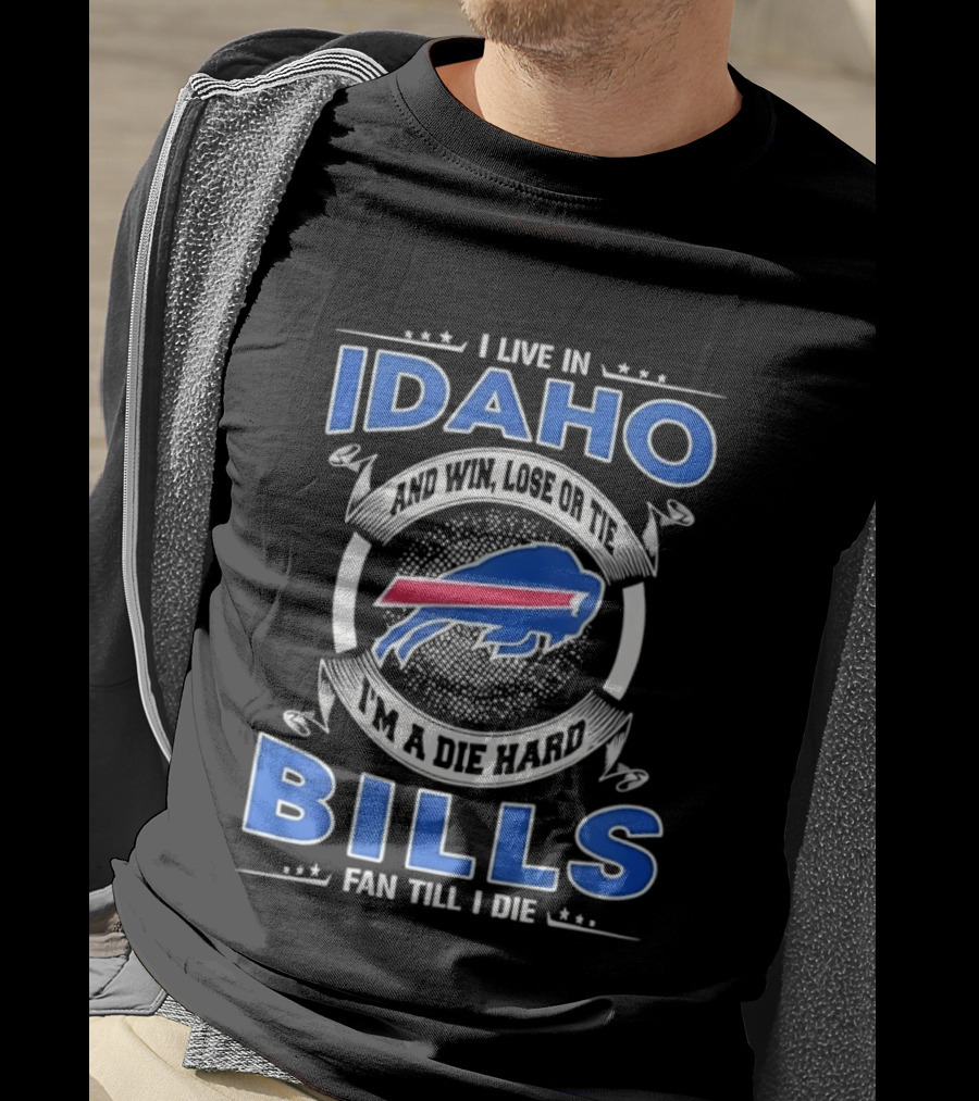 I Live In Idaho Win Lose Or Tie I'm A Die Hard Buffalo Bills Fan Till I Die T-Shirt