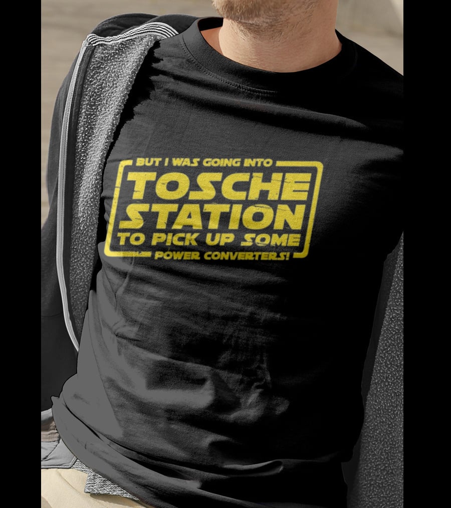 But I Was Going Into Tosche Station To Pick Up Some Power Converters T-Shirt