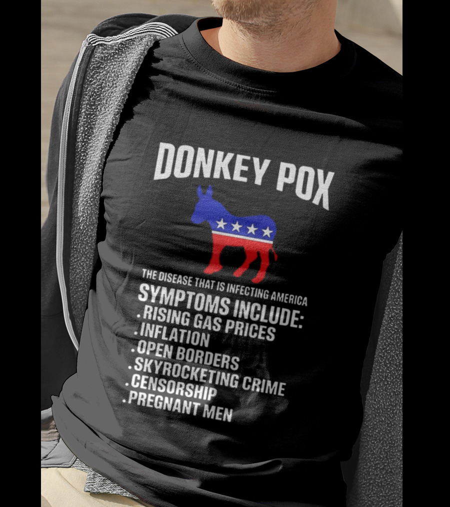 Donkey Pox The Disease That Is Infecting America Symptoms Rising Gas Prices Inflation Open Borders Skyrocketing Crime Censorship Pregnant Men T-Shirt