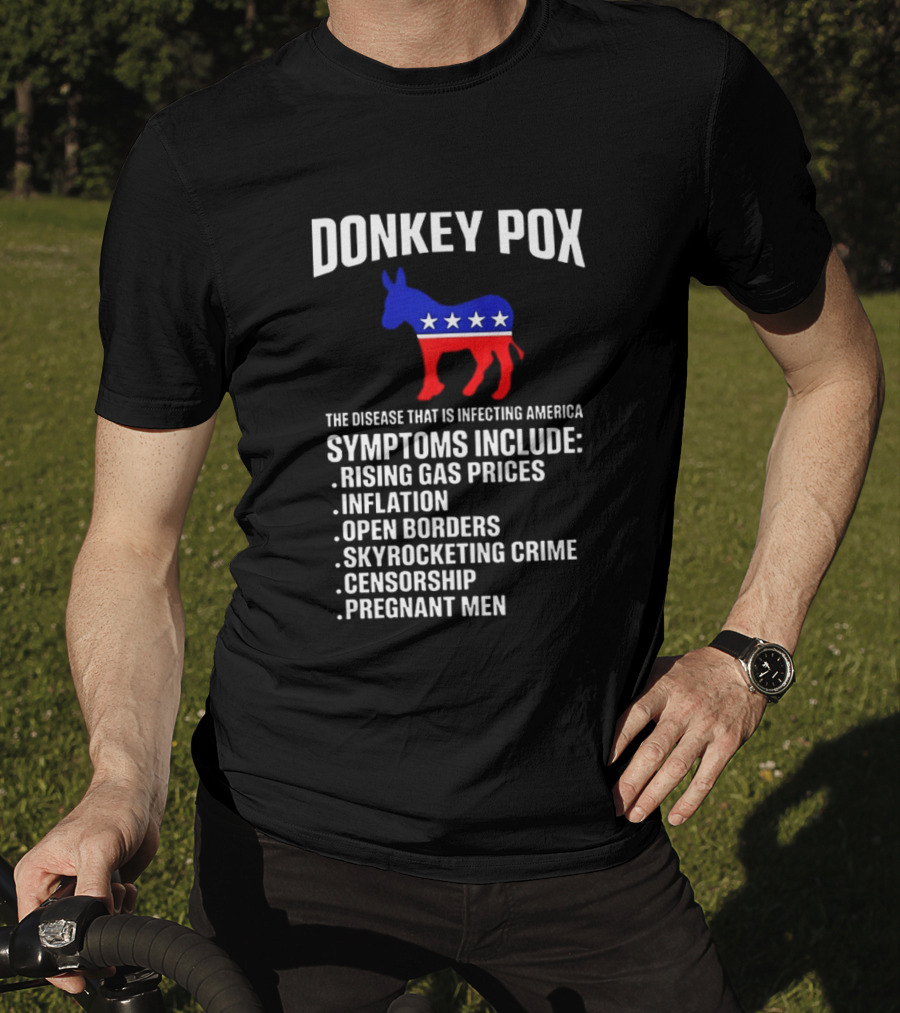 Donkey Pox The Disease That Is Infecting America Symptoms Rising Gas Prices Inflation Open Borders Skyrocketing Crime Censorship Pregnant Men T-Shirt