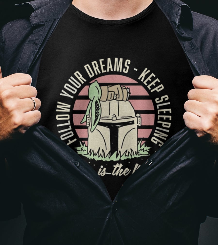 Follow Your Dreams Keep Sleeping This Is The Way T-Shirt